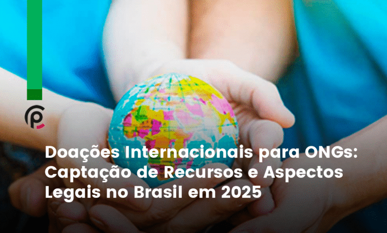 Doações Internacionais para ONGs: Captação de Recursos e Aspectos Legais no Brasil em 2025